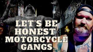 Motorcycle Gangs Lets be honest