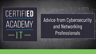 CERTIFIED Academy- IT: Advice from Networking and Cybersecurity Professionals