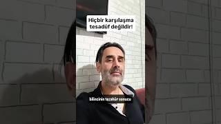 Hiçbir karşılaşma tesadüf değildir!
