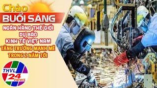 Chào buổi sáng (13/3/2025): Ngân hàng Thế giới dự báo kinh tế VN tăng trưởng mạnh mẽ trong 2 năm tới