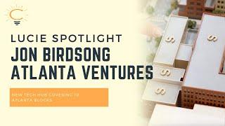 Lucie Spotlight | Jon Birdsong of Atlanta Ventures | New Atlanta Developments