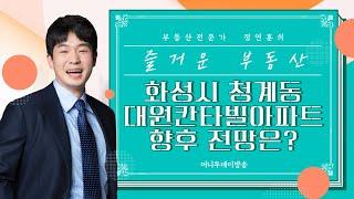 화성시 청계동 동탄역 대원칸타빌아파트 전망은?｜부동산 상담｜정연훈｜부동산하이킹