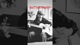 BeTTeR MaN!! #musicmakestheworldgoround