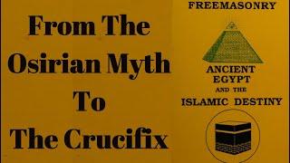 From The Osirian Myth To The Crucifix: Freemasonry, Ancient Egypt, And The Islamic Destiny 7/17