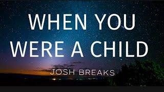 When You Were A Child - Josh Breaks