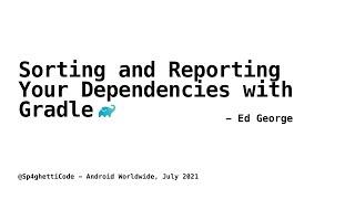 Sorting and Reporting Your Dependencies with Gradle with Ed George, Android Worldwide