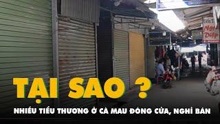 Tại sao nhiều tiểu thương chợ trung tâm huyện Đầm Dơi, Cà Mau đóng cửa, nghỉ buôn bán?