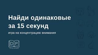 Найди одинаковые картинки за 15 секунд. Развитие концентрации внимания. Игра для детей и взрослых.