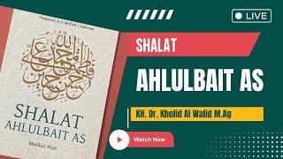 Shalat Ahlulbait As | KH Dr Kholid Al Walid M.Ag