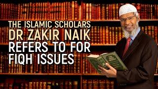 The Islamic Scholars Dr Zakir Naik Refers to for Fiqh Issues - Dr Zakir Naik