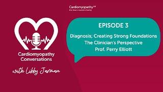 Episode 3 - Diagnosis; Creating Strong Foundations - The Clinician's Perspective- Prof Perry Elliott