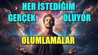 HER İSTEDİĞİM GERÇEK OLUYOR OLUMLAMALARI