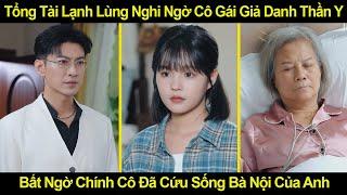 Tổng Tài Lạnh Lùng Nghi Ngờ Cô Gái Giả Danh Thần Y, Bất Ngờ Chính Cô Đã Cứu Sống Bà Nội Anh