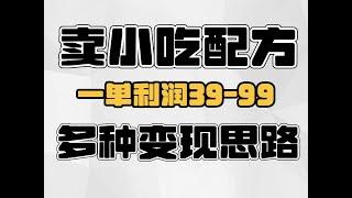 卖小吃配方，一单利润39-99，多种变现思路