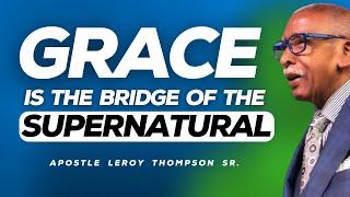 Grace Is The Bridge of The Supernatural | Apostle Leroy Thompson Sr.