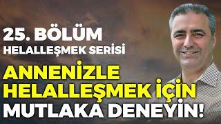 Bölüm 25 - Annenizle Helalleşmek İçin Mutlaka Deneyin! * Helalleşmek Serisi * Bülent Gardiyanoğlu