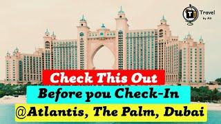 Atlantis - The Palm, Dubai - Travel Hacks, Money Saving Tips - Check this out before you Check-in