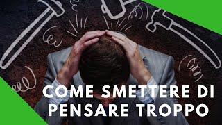 Ruminazione mentale, come smettere di pensare troppo e superare il rimuginio mentale