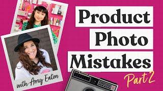 5 Common Product Photography Mistakes  with Amy Eaton (Part 2/2)