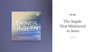 The Angels That Ministered to Jesus: Things Unseen with Sinclair B. Ferguson