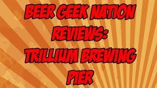 Trillium Pier | Beer Geek Nation Craft Beer Reviews