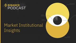 #Binance Podcast Episode 28 - Institutional Market Insights