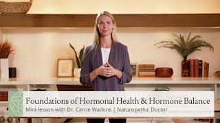 Foundations of Hormonal Health & Hormone Balance | Mini-lesson with Naturopathic Dr. Carrie Watkins