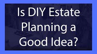 Is DIY Estate Planning a Good Idea?