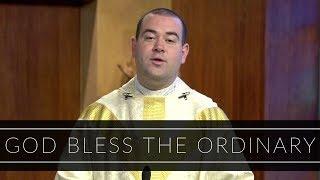 God Bless the Ordinary | Homily: Father Peter Stamm