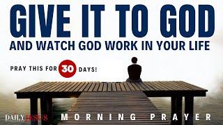 Let Go for 30 Days and WATCH God Work In Your Life! (Morning Devotional And Prayer)