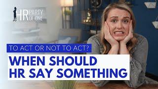 To Act or Not to Act? When Should HR Say Something