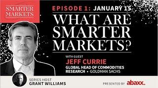 What are SmarterMarkets? Episode 1 : Jeff Currie, Goldman Sachs Global Head of Commodities Research