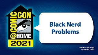 Black Nerd Problems | Comic-Con@Home 2021