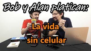 ¿SE PUEDE VIVIR SIN CELULAR? La vida sin un teléfono- Bob y Alan platican #26