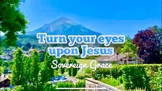 Turn your eyes upon Jesus - Lyrics #sovereigngracemusic #hopebringer #worshipsongs #spiez #niesen