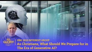 (ISBC 2023-Interest Group-AI) As Christians, what should we prepare for in the era of Generative AI?