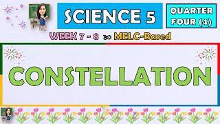 SCIENCE 5 || QUARTER 4 WEEK 7 - 8 | CONSTELLATION | MELC-BASED