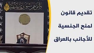 الحكومة العراقية تقدم للبرلمان قانونا لمنح الجنسية للأجانب 