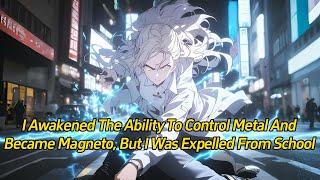 I awakened the ability to control metal and became Magneto, but I was expelled from school.