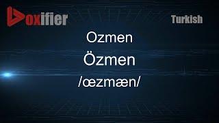 How to Pronounce Ozmen (Özmen) in Turkish - Voxifier.com