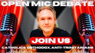 OPEN MIC DEBATE: Catholics, Orthodox, Anti-Trinitarians Step Up Join the Open Mic