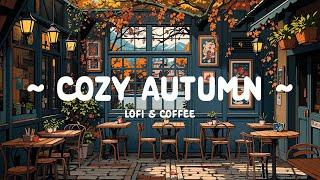 Cozy Autumn  Healing your soul  Lofi Hip Hop ~ Lofi Coffee to [ Study - Sleep - Relax ]