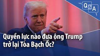 Quyền lực nào đưa ông Trump trở lại Tòa Bạch Ốc?