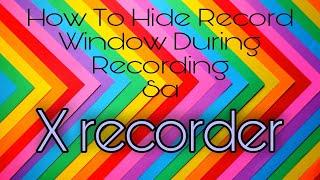 How to Hide Record Window During Recording sa X Recorder ||Tutorial Official Vlog