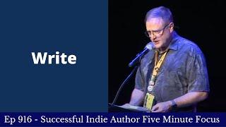 Successful Indie Author Five Minute Focus Ep916 - Write