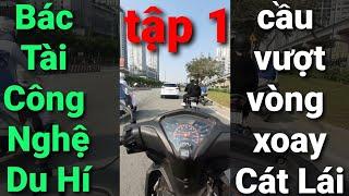 Bác Tài Công Nghệ Du Hí | tập 1: đường Mai Chí Thọ đến cầu Rạch Chiếc xuôi theo xa lộ về cầu Sài Gòn