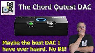 The Chord Qutest DAC might be, could be, is(?) the best DAC I have ever heard! Yeah! No BS.