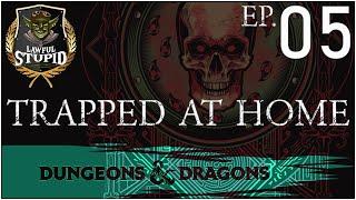 Trapped at Home! | Episode 05 - Murder and Conspiracy | Lawful Stupid RPG