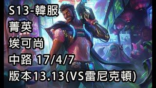 S13-韓服 菁英 埃可尚 中路 17/4/7 版本13.13(VS雷尼克頓)