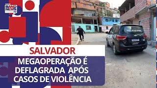 Megaoperação é deflagrada em Salvador após casos de violência registrados na Região Metropolitana